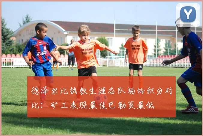 德泽尔比执教生涯各队场均积分对比：矿工表现最佳巴勒莫最低