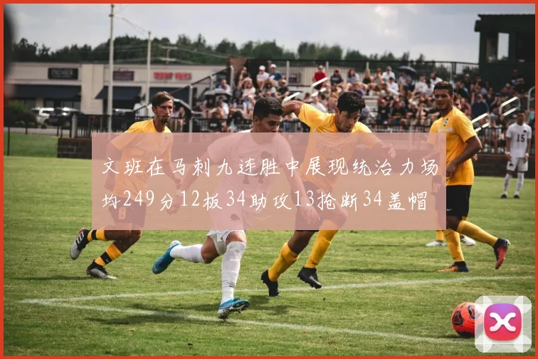 文班在马刺九连胜中展现统治力场均249分12板34助攻13抢断34盖帽
