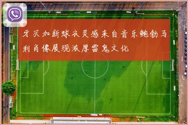牙买加新球衣灵感来自音乐鲍勃马利肖像展现浓厚雷鬼文化